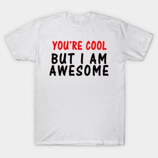 YOU'RE COOL - BUT I'M AWESOME T-Shirt